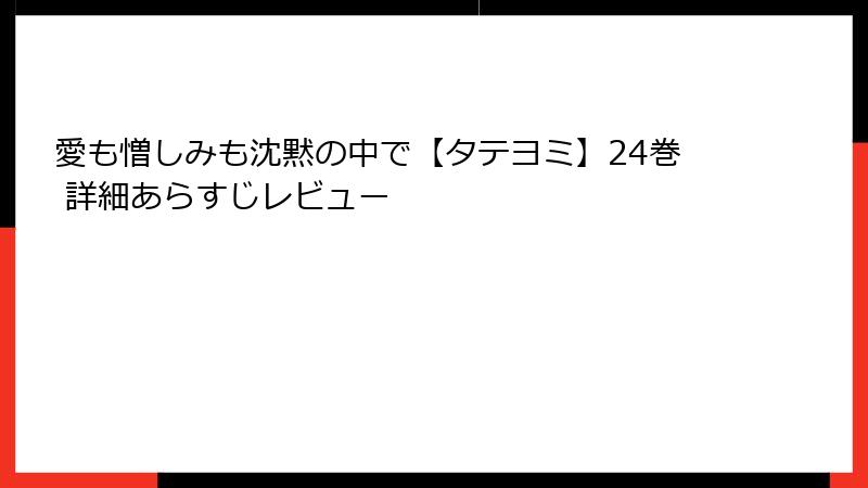 愛も憎しみも沈黙の中で【タテヨミ】24巻 詳細あらすじレビュー