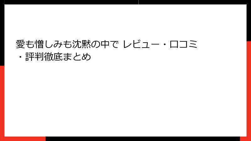 愛も憎しみも沈黙の中で レビュー・口コミ・評判徹底まとめ