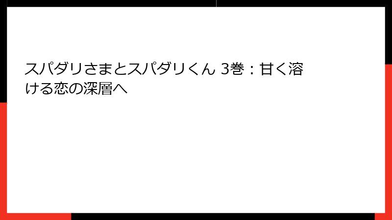 スパダリさまとスパダリくん 3巻：甘く溶ける恋の深層へ