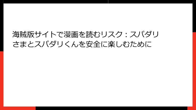 海賊版サイトで漫画を読むリスク：スパダリさまとスパダリくんを安全に楽しむために