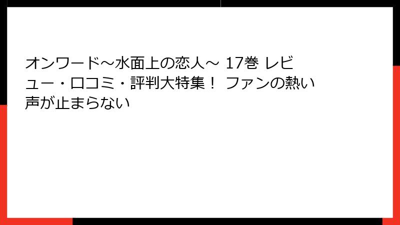 オンワード～水面上の恋人～ 17巻 レビュー・口コミ・評判大特集！ ファンの熱い声が止まらない