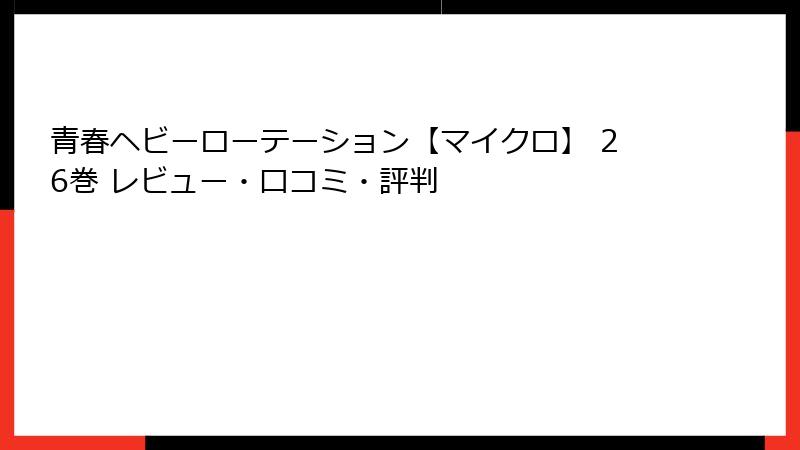 青春ヘビーローテーション【マイクロ】 26巻 レビュー・口コミ・評判