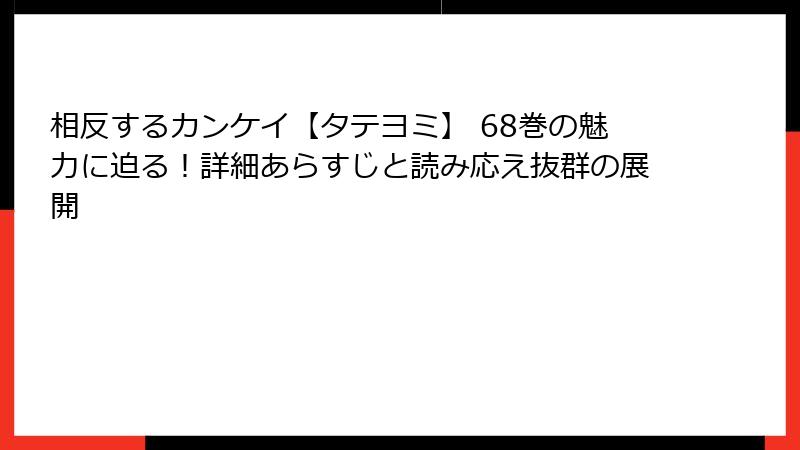 相反するカンケイ【タテヨミ】 68巻の魅力に迫る！詳細あらすじと読み応え抜群の展開