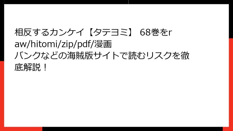 相反するカンケイ【タテヨミ】 68巻をraw/hitomi/zip/pdf/漫画バンクなどの海賊版サイトで読むリスクを徹底解説！