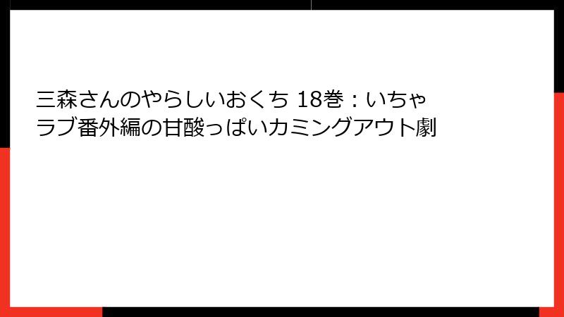 三森さんのやらしいおくち 18巻：いちゃラブ番外編の甘酸っぱいカミングアウト劇