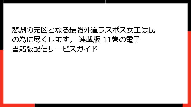 悲劇の元凶となる最強外道ラスボス女王は民の為に尽くします。 連載版 11巻の電子書籍版配信サービスガイド