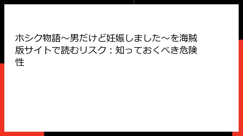 ホシク物語～男だけど妊娠しました～を海賊版サイトで読むリスク：知っておくべき危険性