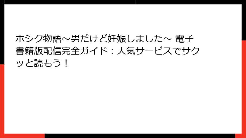 ホシク物語～男だけど妊娠しました～ 電子書籍版配信完全ガイド：人気サービスでサクッと読もう！