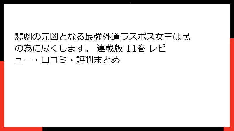 悲劇の元凶となる最強外道ラスボス女王は民の為に尽くします。 連載版 11巻 レビュー・口コミ・評判まとめ