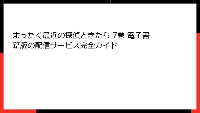 まったく最近の探偵ときたら 7巻 電子書籍版の配信サービス完全ガイド