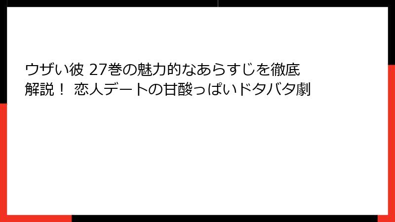 ウザい彼 27巻の魅力的なあらすじを徹底解説！ 恋人デートの甘酸っぱいドタバタ劇