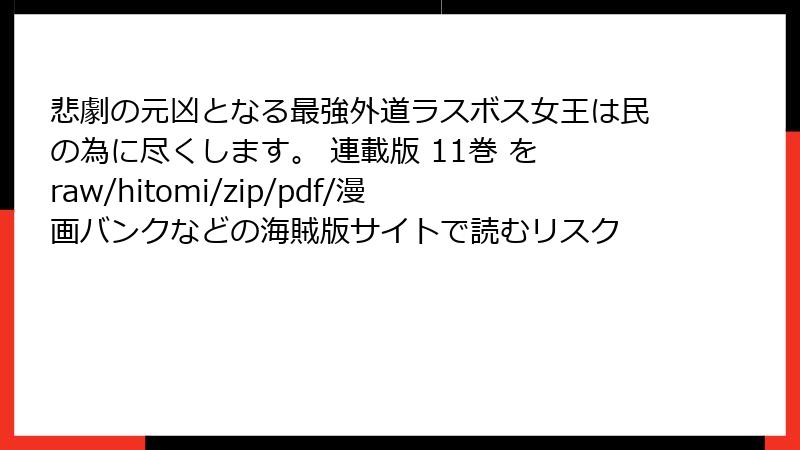 悲劇の元凶となる最強外道ラスボス女王は民の為に尽くします。 連載版 11巻 を raw/hitomi/zip/pdf/漫画バンクなどの海賊版サイトで読むリスク