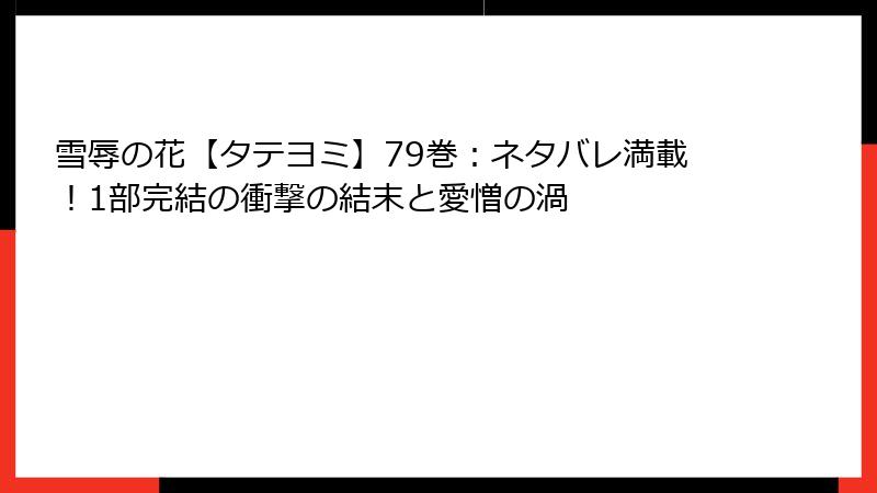 雪辱の花【タテヨミ】79巻：ネタバレ満載！1部完結の衝撃の結末と愛憎の渦