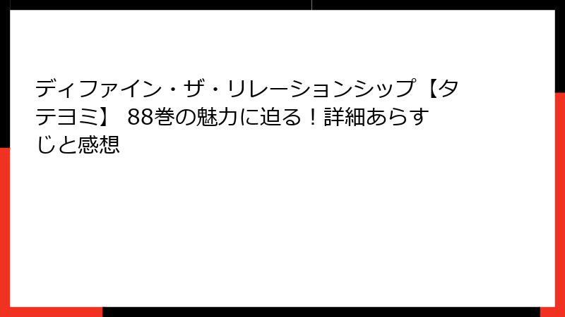 ディファイン・ザ・リレーションシップ【タテヨミ】 88巻の魅力に迫る！詳細あらすじと感想