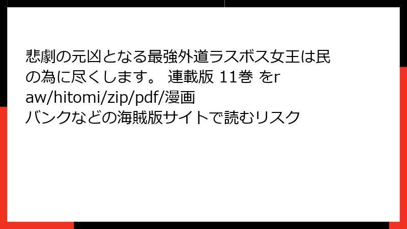 悲劇の元凶となる最強外道ラスボス女王は民の為に尽くします。 連載版 11巻 をraw/hitomi/zip/pdf/漫画バンクなどの海賊版サイトで読むリスク