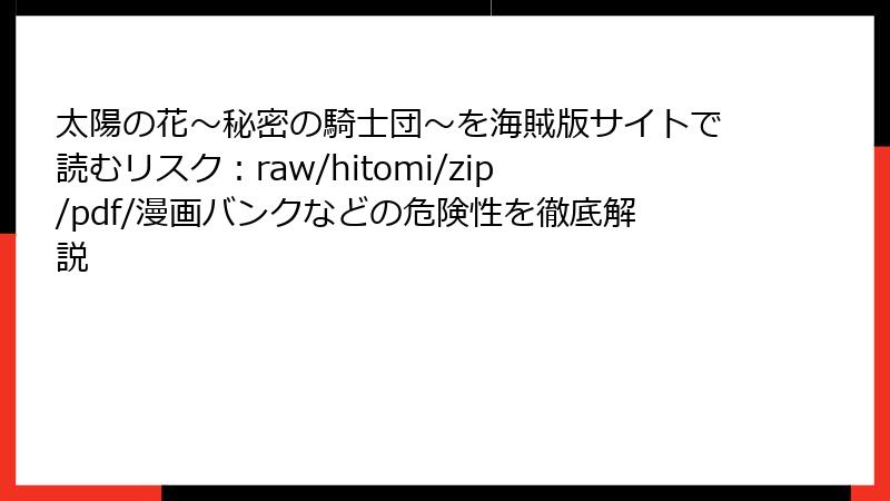 太陽の花～秘密の騎士団～を海賊版サイトで読むリスク：raw/hitomi/zip/pdf/漫画バンクなどの危険性を徹底解説