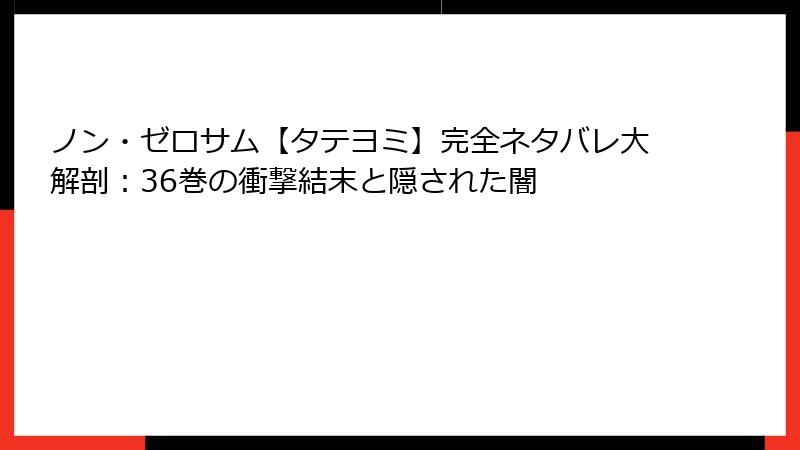 ノン・ゼロサム【タテヨミ】完全ネタバレ大解剖：36巻の衝撃結末と隠された闇