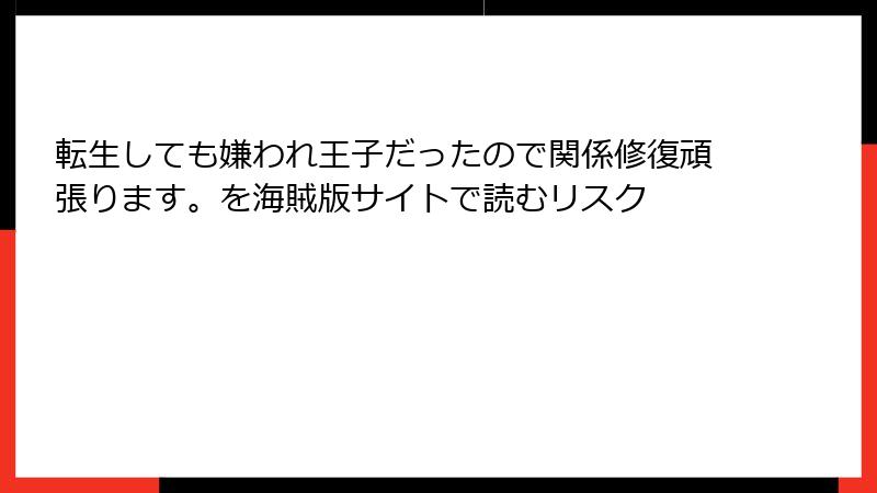 転生しても嫌われ王子だったので関係修復頑張ります。を海賊版サイトで読むリスク