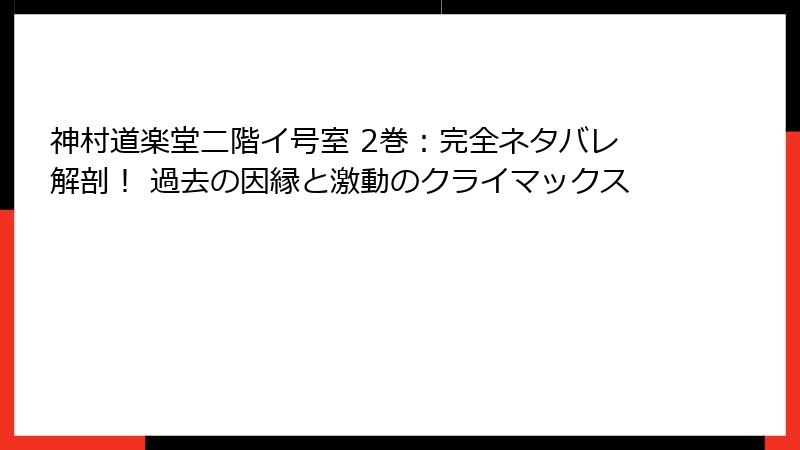 神村道楽堂二階イ号室 2巻：完全ネタバレ解剖！ 過去の因縁と激動のクライマックス
