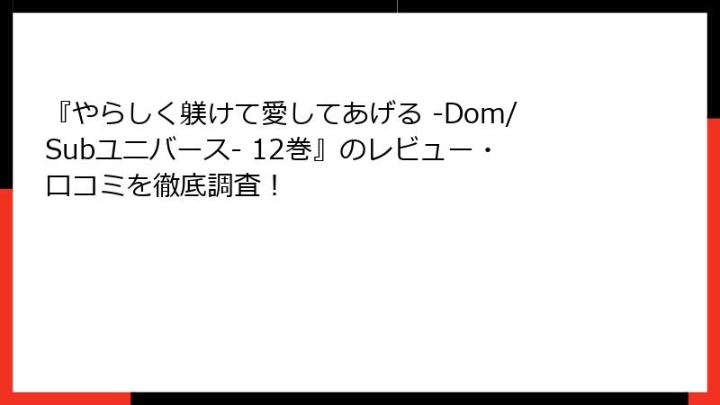 『やらしく躾けて愛してあげる -Dom/Subユニバース- 12巻』のレビュー・口コミを徹底調査！