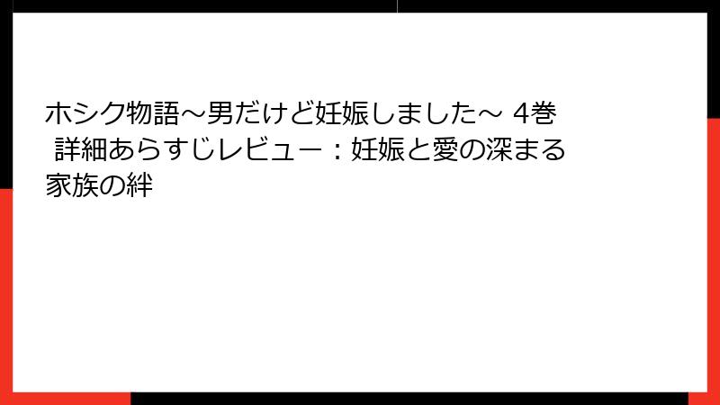ホシク物語～男だけど妊娠しました～ 4巻 詳細あらすじレビュー：妊娠と愛の深まる家族の絆