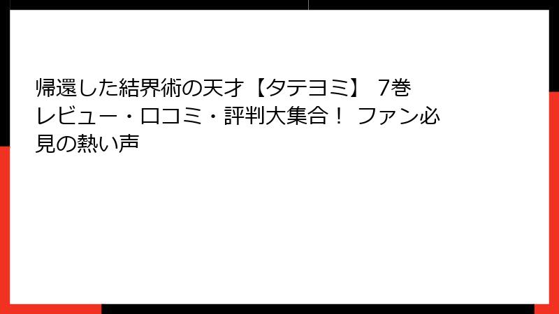 帰還した結界術の天才【タテヨミ】 7巻 レビュー・口コミ・評判大集合！ ファン必見の熱い声