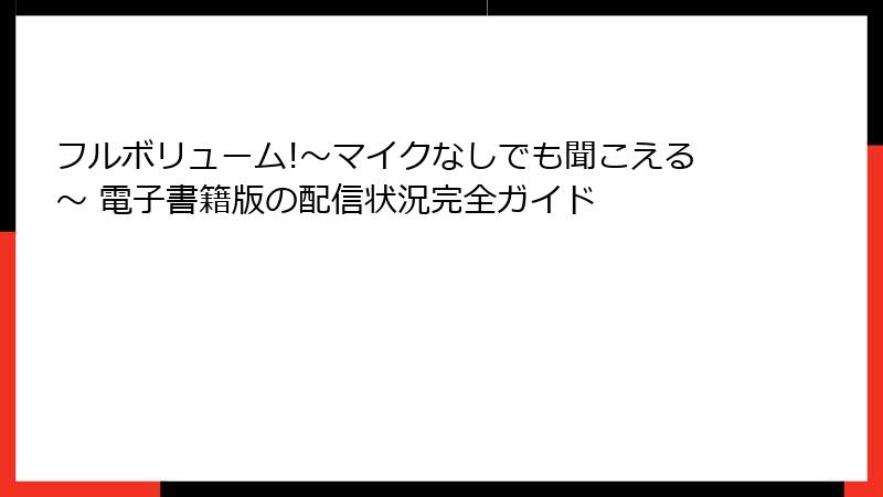 フルボリューム!～マイクなしでも聞こえる～ 電子書籍版の配信状況完全ガイド