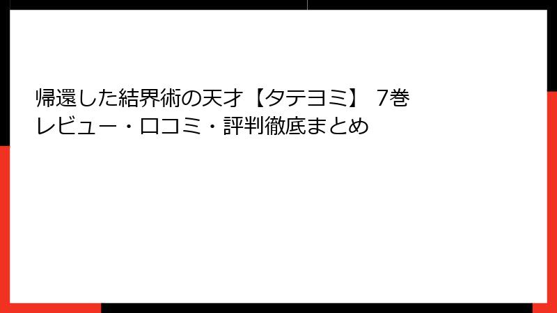 帰還した結界術の天才【タテヨミ】 7巻 レビュー・口コミ・評判徹底まとめ