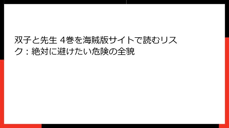 双子と先生 4巻を海賊版サイトで読むリスク：絶対に避けたい危険の全貌