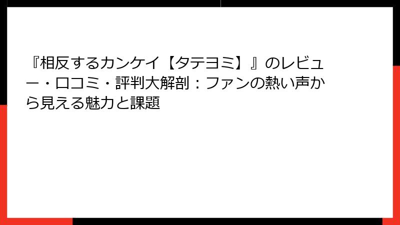 『相反するカンケイ【タテヨミ】』のレビュー・口コミ・評判大解剖：ファンの熱い声から見える魅力と課題