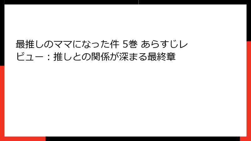 最推しのママになった件 5巻 あらすじレビュー：推しとの関係が深まる最終章