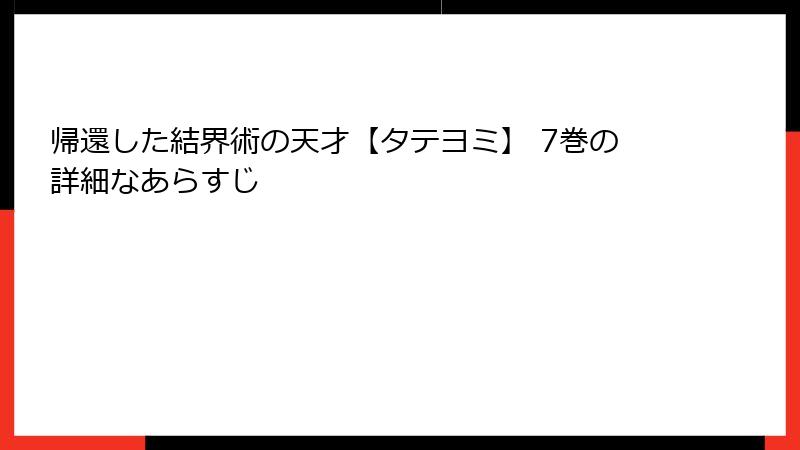 帰還した結界術の天才【タテヨミ】 7巻の詳細なあらすじ