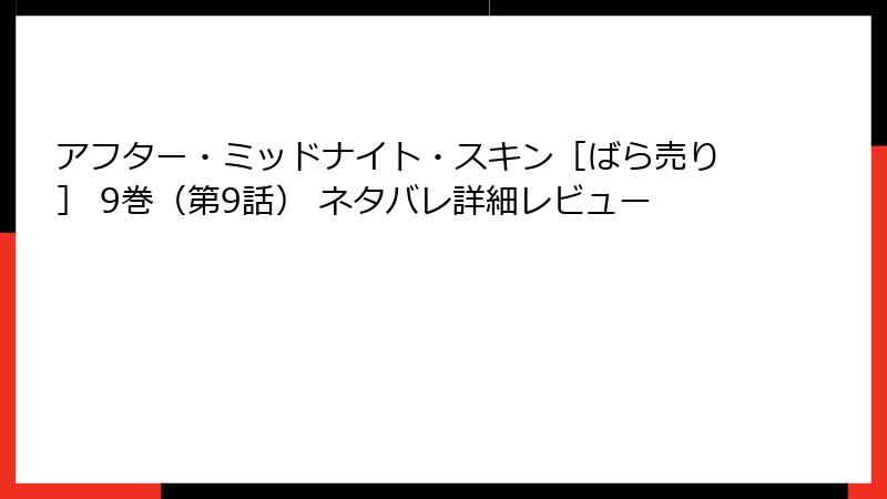 アフター・ミッドナイト・スキン［ばら売り］ 9巻（第9話） ネタバレ詳細レビュー
