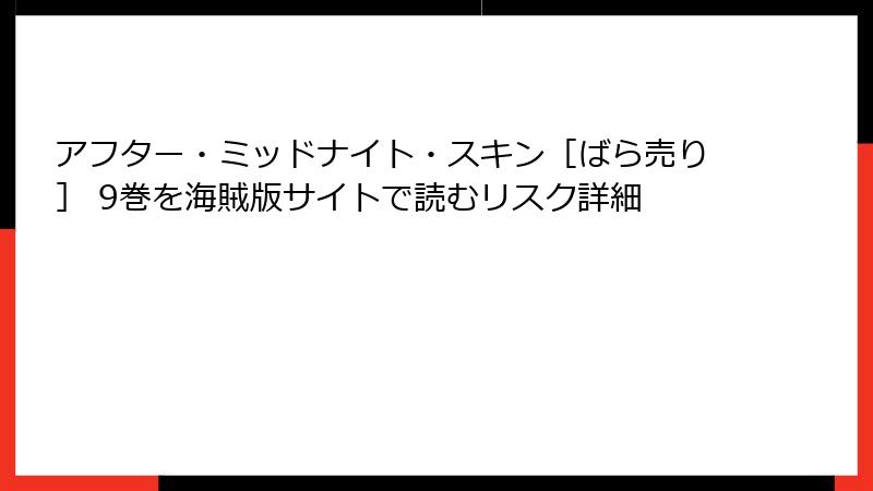 アフター・ミッドナイト・スキン［ばら売り］ 9巻を海賊版サイトで読むリスク詳細