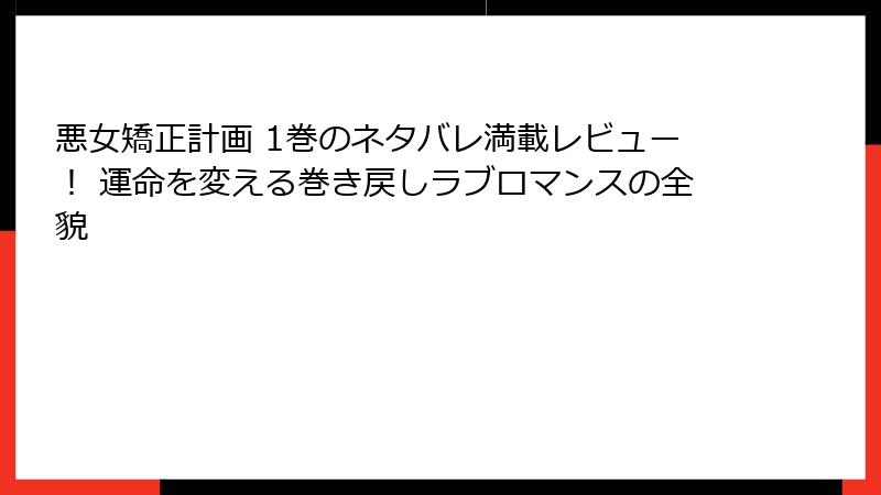 悪女矯正計画 1巻のネタバレ満載レビュー！ 運命を変える巻き戻しラブロマンスの全貌