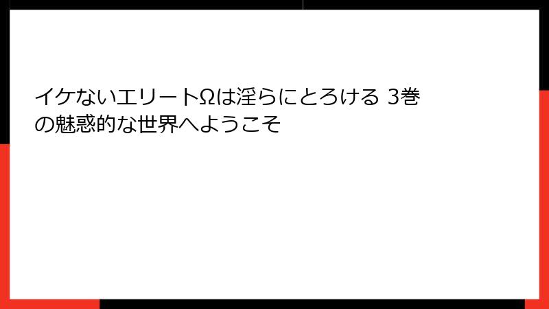 イケないエリートΩは淫らにとろける 3巻の魅惑的な世界へようこそ
