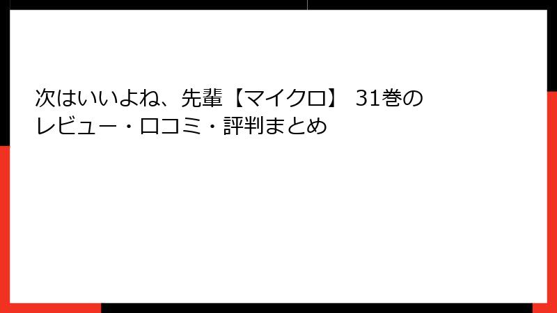 次はいいよね、先輩【マイクロ】 31巻のレビュー・口コミ・評判まとめ