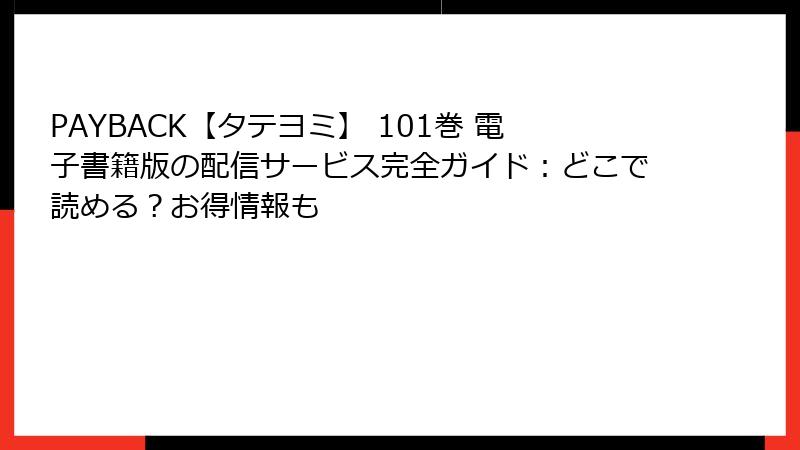 PAYBACK【タテヨミ】 101巻 電子書籍版の配信サービス完全ガイド：どこで読める？お得情報も