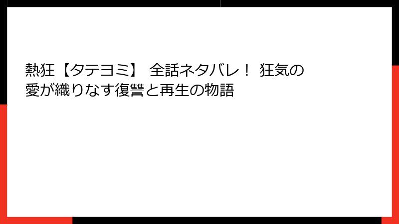 熱狂【タテヨミ】 全話ネタバレ！ 狂気の愛が織りなす復讐と再生の物語