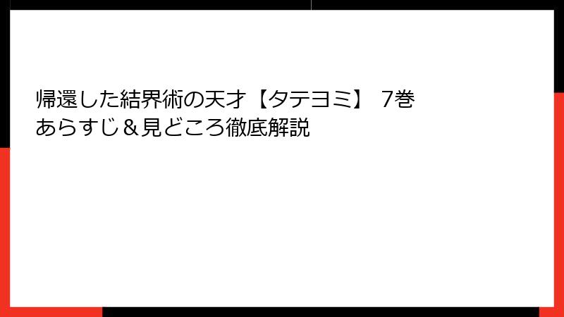 帰還した結界術の天才【タテヨミ】 7巻 あらすじ＆見どころ徹底解説
