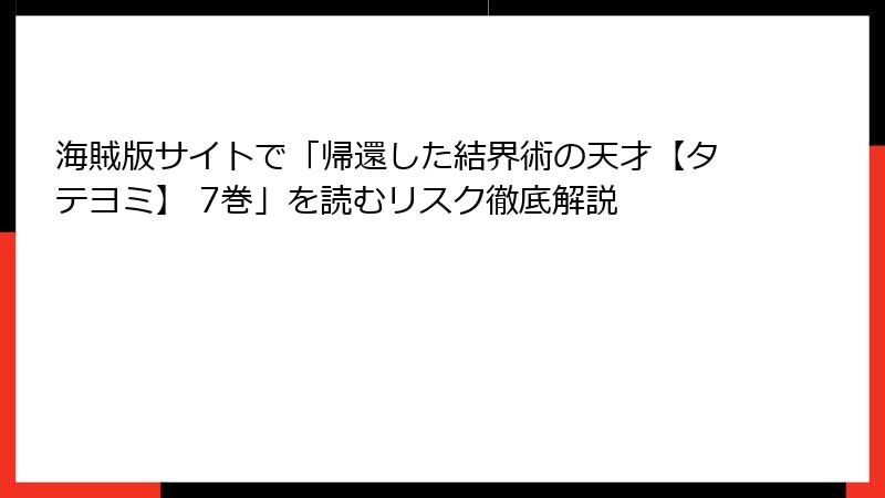 海賊版サイトで「帰還した結界術の天才【タテヨミ】 7巻」を読むリスク徹底解説