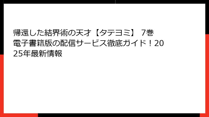 帰還した結界術の天才【タテヨミ】 7巻 電子書籍版の配信サービス徹底ガイド！2025年最新情報