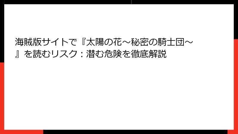 海賊版サイトで『太陽の花～秘密の騎士団～』を読むリスク：潜む危険を徹底解説