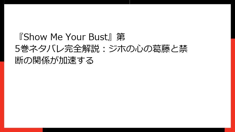 『Show Me Your Bust』第5巻ネタバレ完全解説：ジホの心の葛藤と禁断の関係が加速する