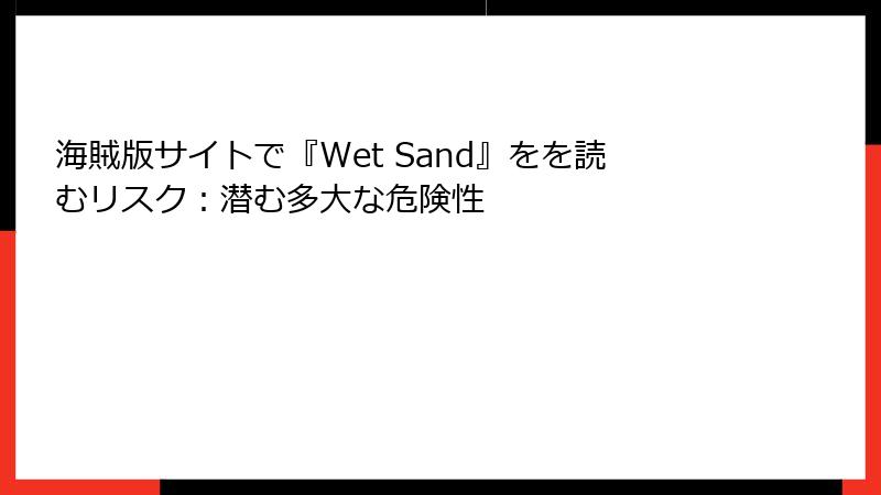 海賊版サイトで『Wet Sand』をを読むリスク：潜む多大な危険性