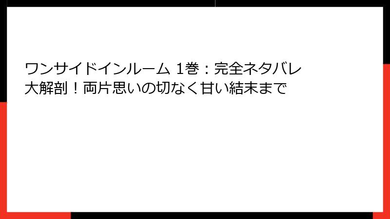 ワンサイドインルーム 1巻：完全ネタバレ大解剖！両片思いの切なく甘い結末まで
