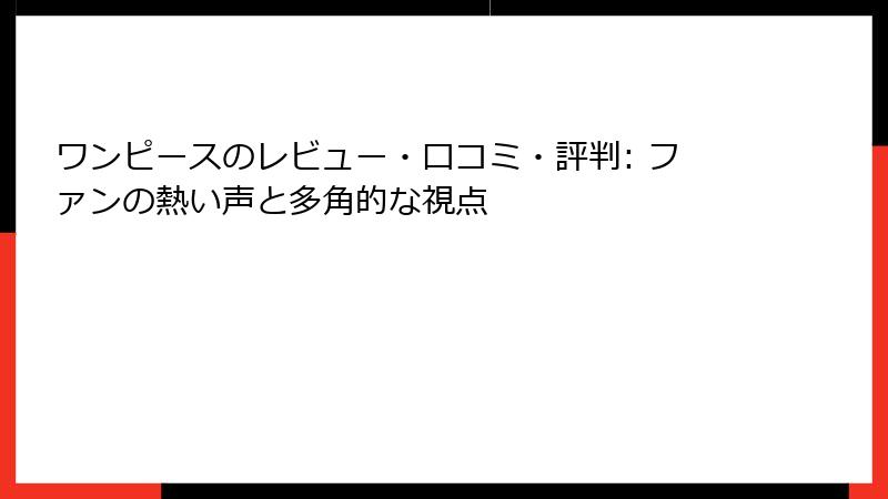 ワンピースのレビュー・口コミ・評判: ファンの熱い声と多角的な視点