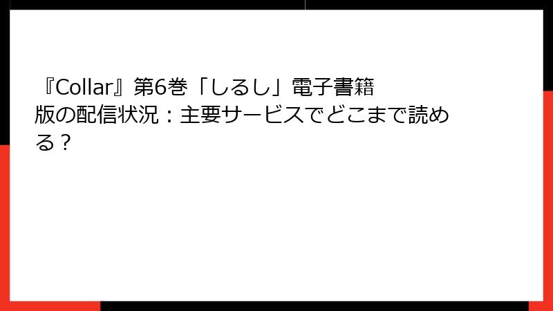 『Collar』第6巻「しるし」電子書籍版の配信状況:主要サービスでどこまで読める?