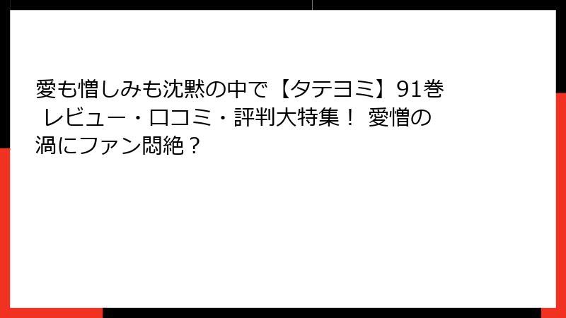 愛も憎しみも沈黙の中で【タテヨミ】91巻 レビュー・口コミ・評判大特集！ 愛憎の渦にファン悶絶？