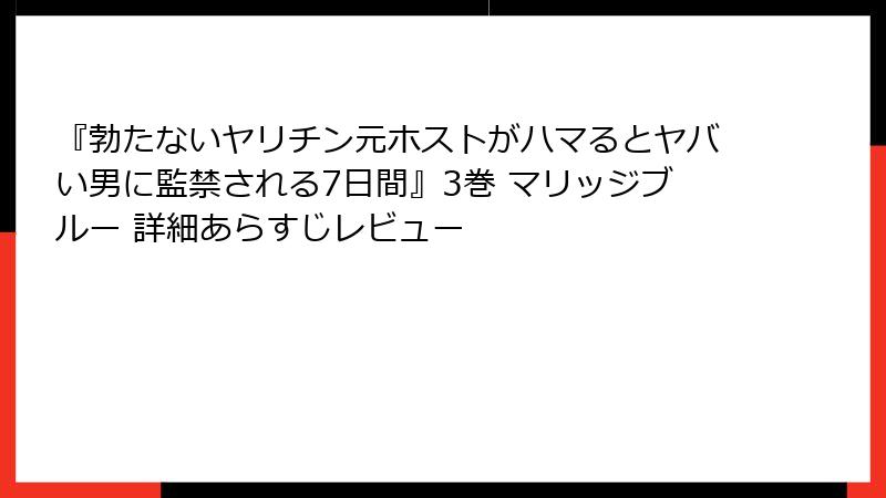 『勃たないヤリチン元ホストがハマるとヤバい男に監禁される7日間』3巻 マリッジブルー 詳細あらすじレビュー